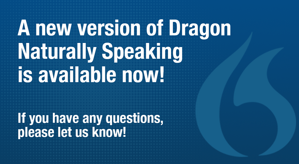 A new version of Dragon Naturally Speaking software is available to request!
